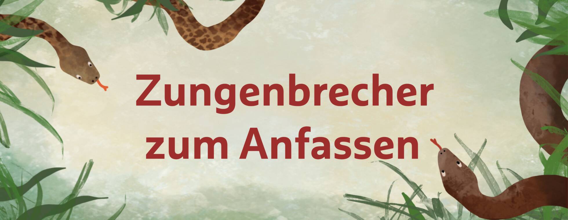 Collage aus dem Zungenbrecherbuch: mittig groß der Text "Zungenbrecher zum Anfassen", am Rand Schlangen und Schilf